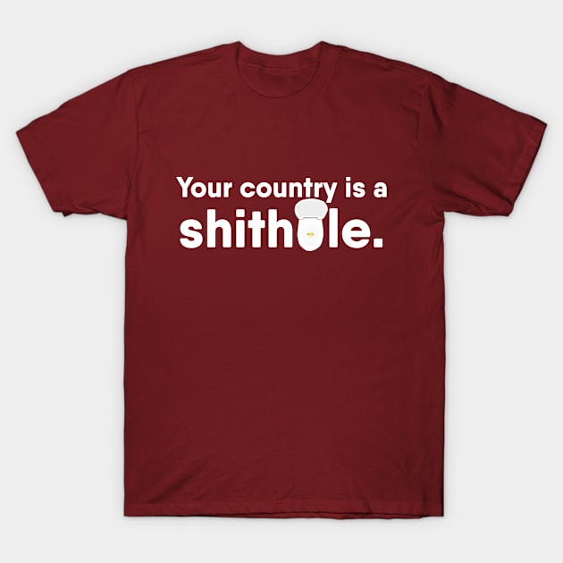 Your country is a shithole T-Shirt by spaghettiman